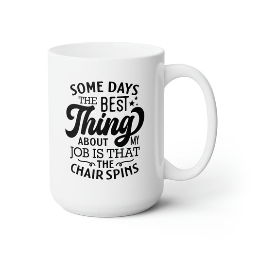 Some Days The Best Thing About My Work Is That The Chair Spins- Funny Coffee Mug