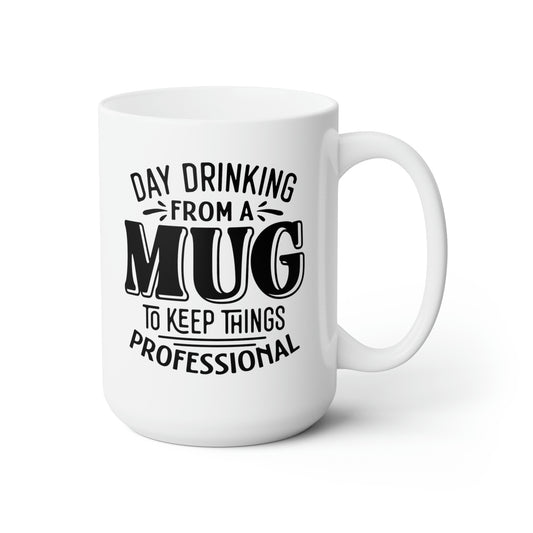 Day Drinking From A Mug To Keep things Professional - Funny Coffee Mug