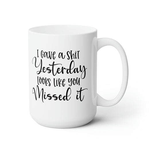 I Gave A Shit Yesterday Looks Like You Missed It - Funny Coffee Mug