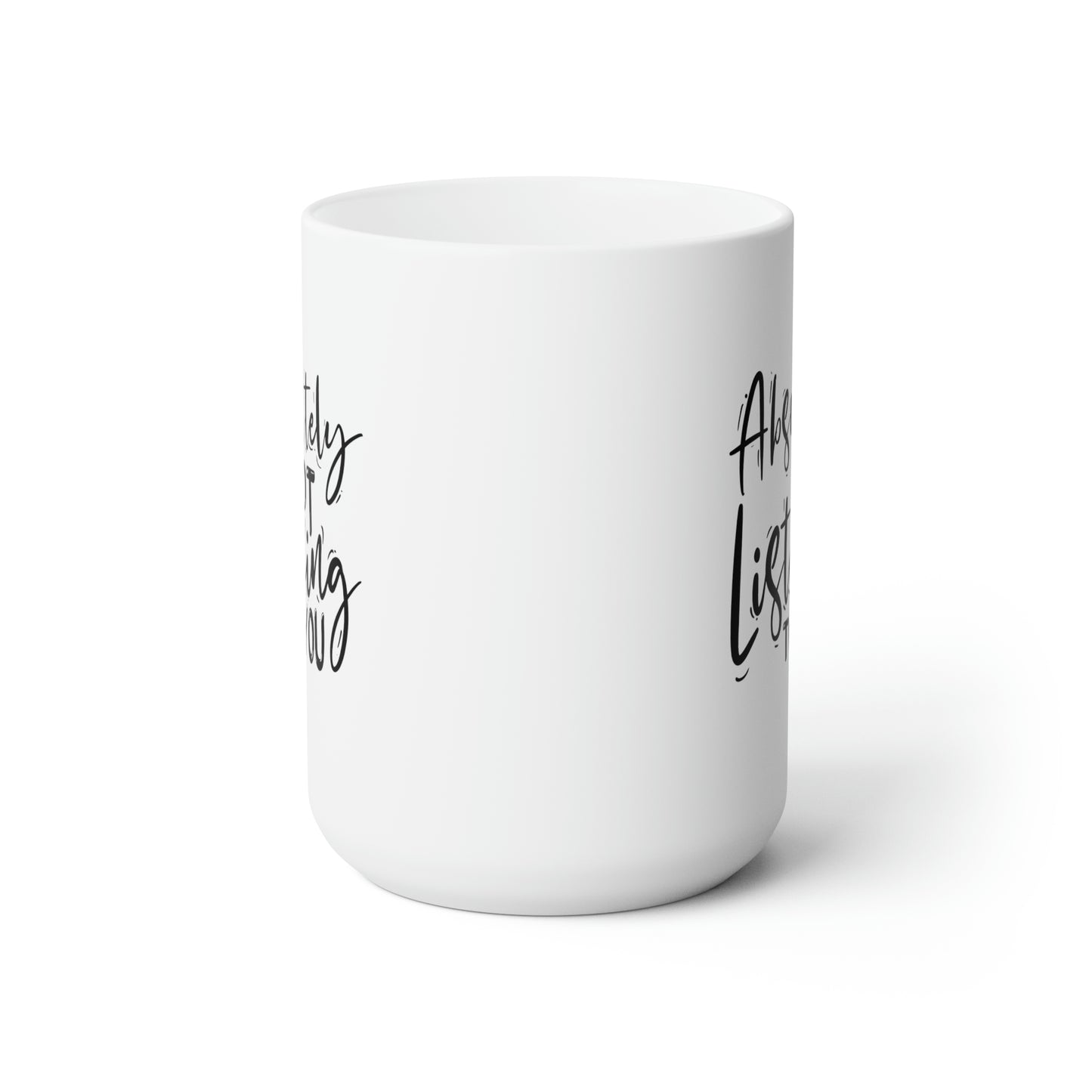Absolutely Not Listening To You - Funny Coffee Mug