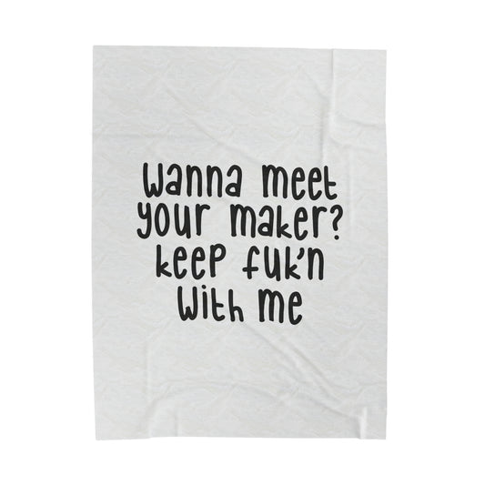 Wanna Meet Your Maker Keep Fuk'n With Me - Velveteen Plush Blanket