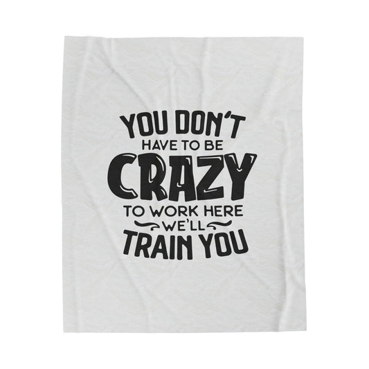 You Don't Have To Be Crazy To Work Here We'll Train You - Velveteen Plush Blanket