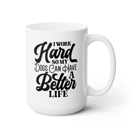 I Work Hard So My Dogs Can Have A Better Life - Funny Coffee Mug