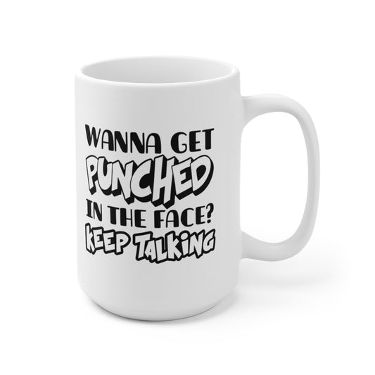 Wanna Get Punched In The Face - Funny Coffee Mug