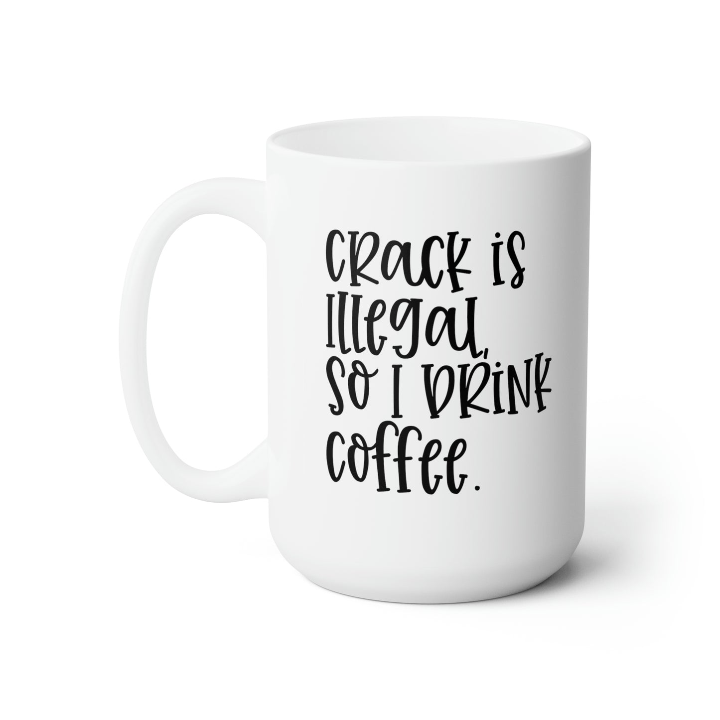 Crack Is Illegal So I Drink Coffee - Funny Coffee Mug