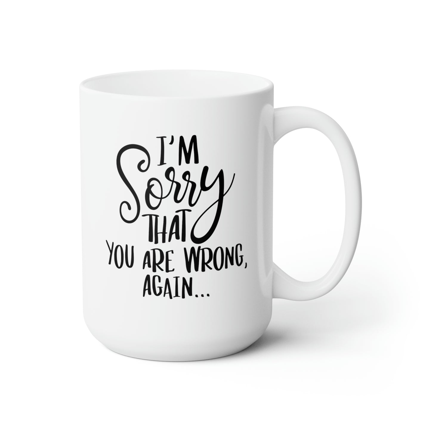 I'm Sorry That You're Wrong Again - Funny Coffee Mug