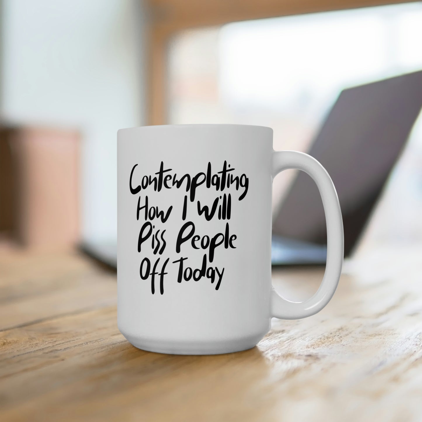 Contemplating on How I Will Piss People Off Today - Funny Coffee Mug