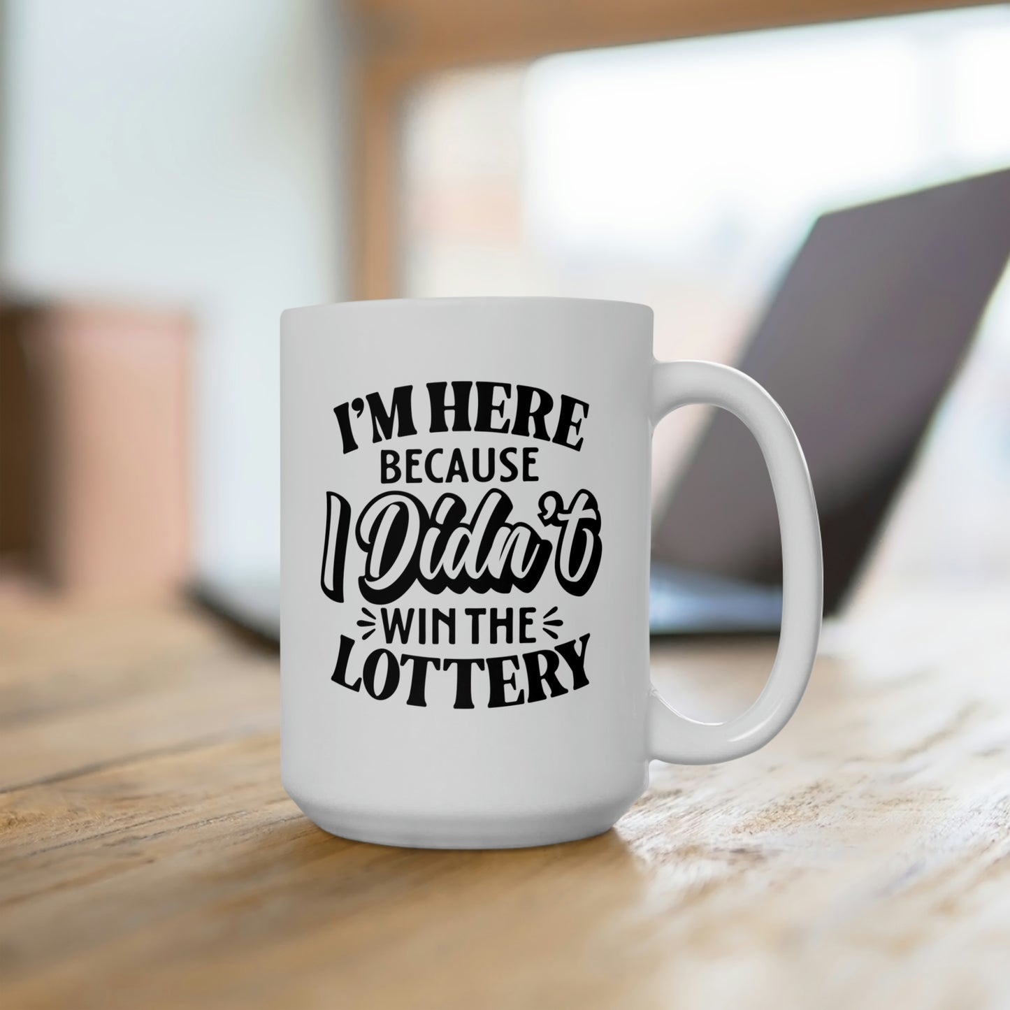 I'm Here Because I Didn't Win The Lottery- Funny Coffee Mug