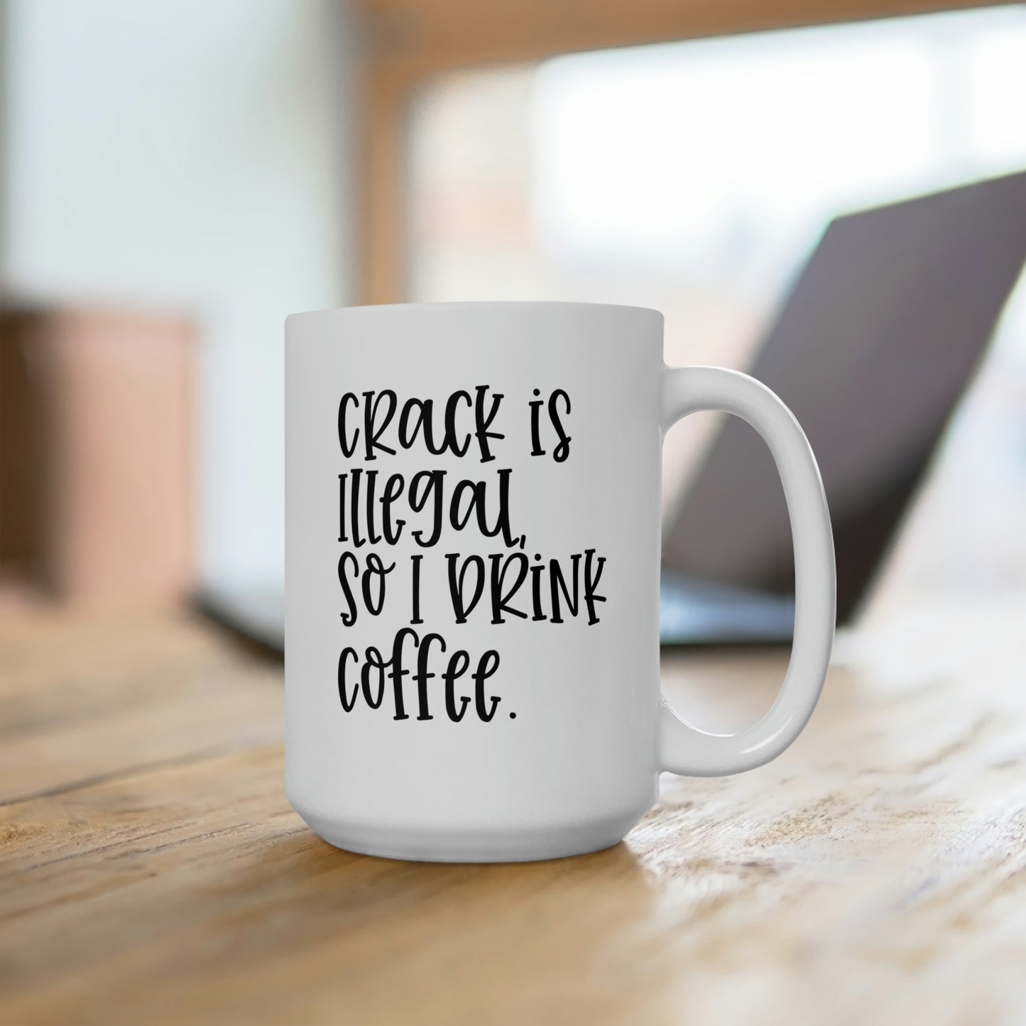 Crack Is Illegal So I Drink Coffee - Funny Coffee Mug