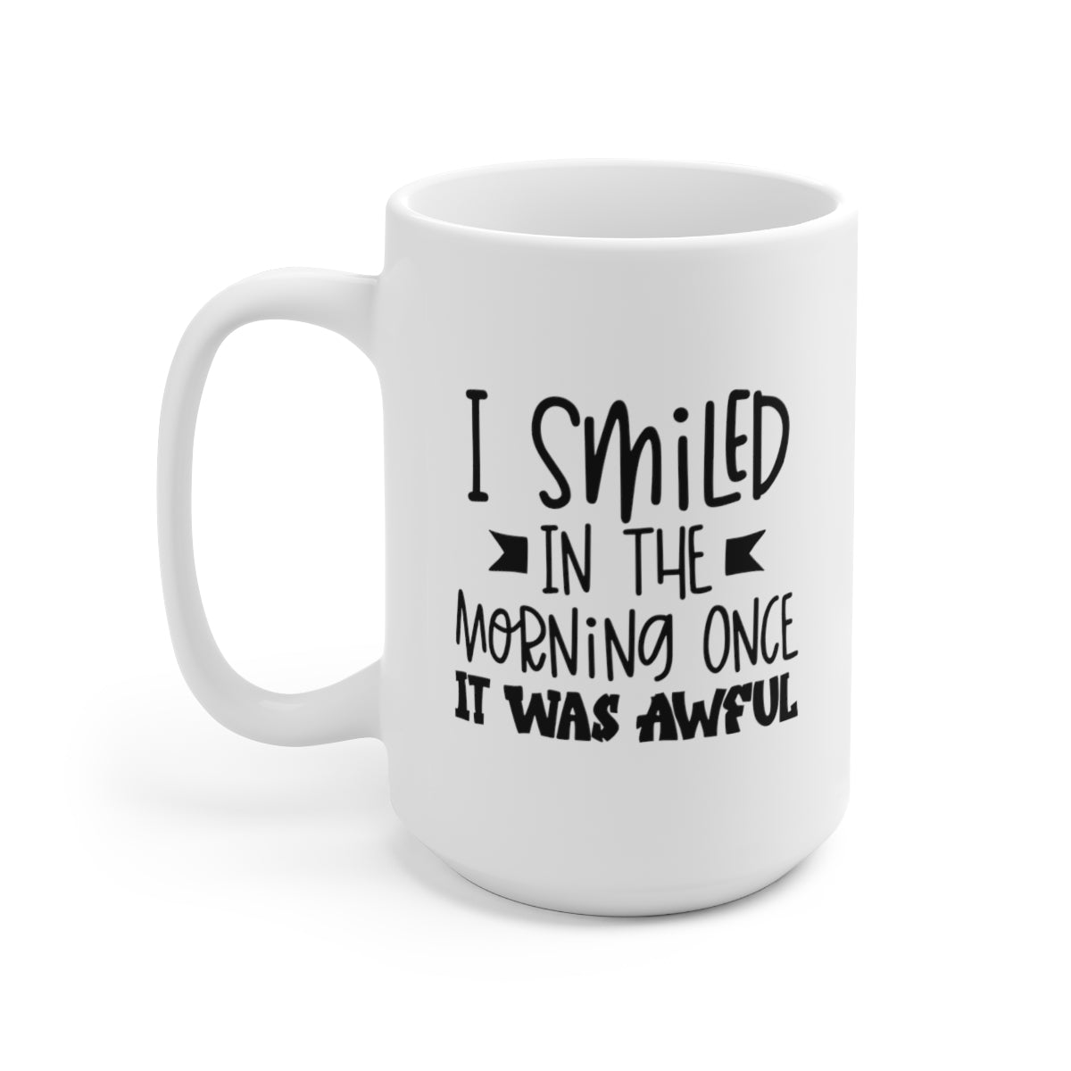 I Smiled In The Morning Once, It Was Awful - Funny Coffee Mug