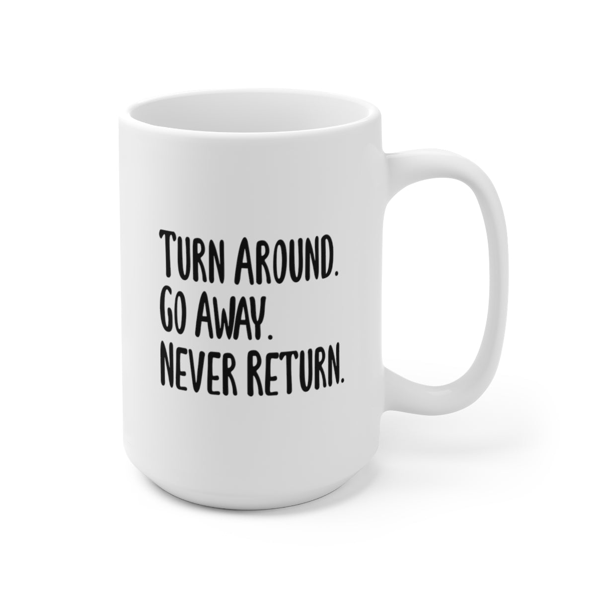 Turn Around and Go Away - Funny Coffee Mug