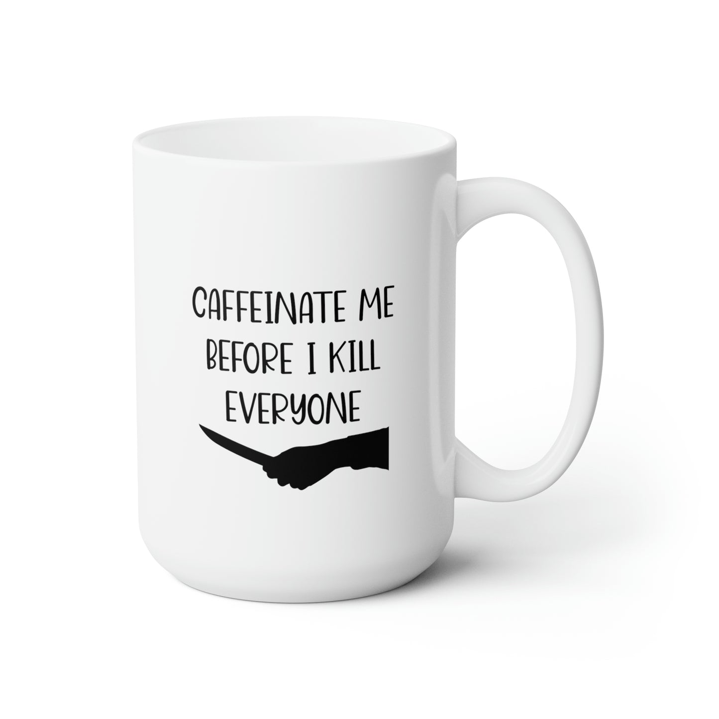 Caffinate Me Before I Kill Everyone  - Funny Coffee Mug