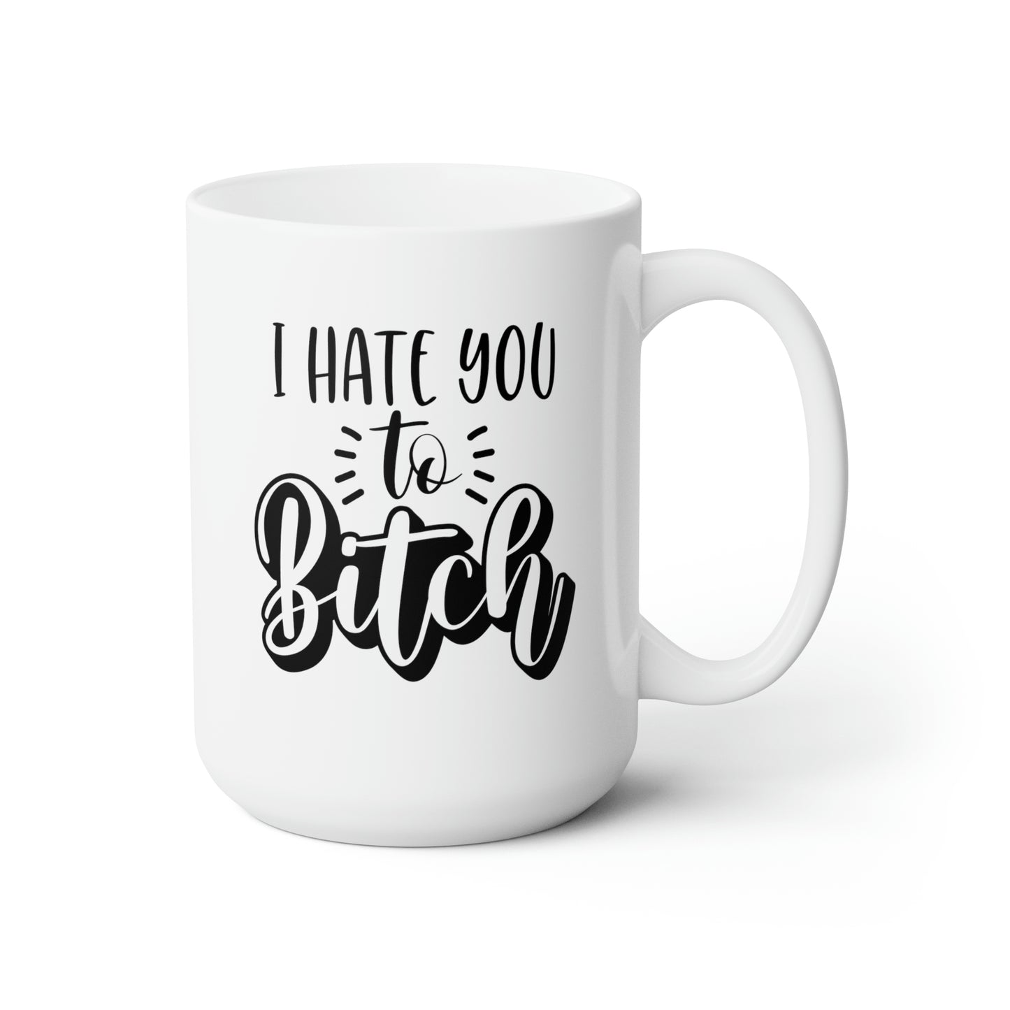 I Hate You To Bitch - Funny Coffee Mug