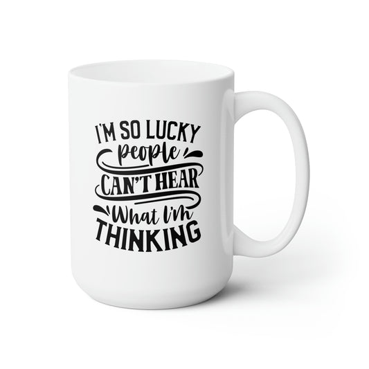 Im So Lucky People Cant Hear What I'm Thinking - Funny Coffee Mug