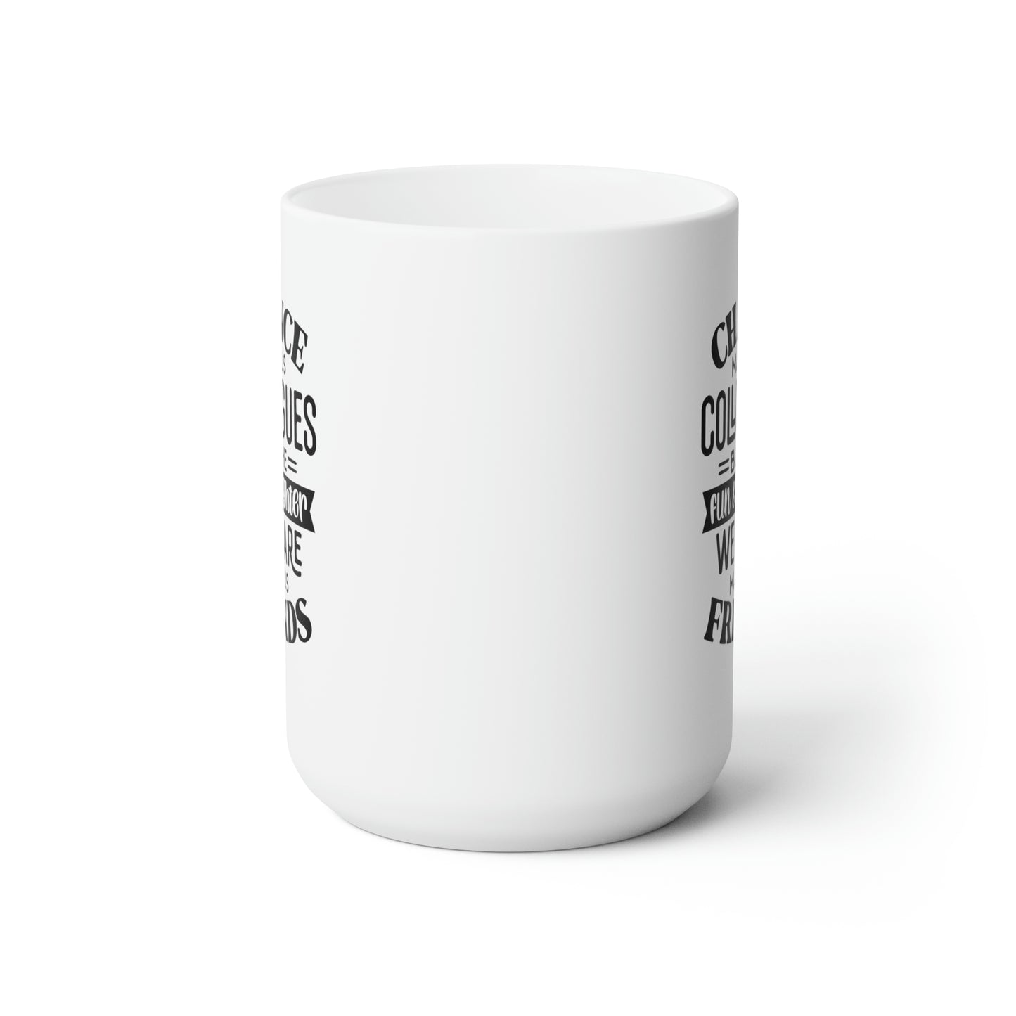 Chance Made We Made Colleagues But The Fun And Laughter We Share Made We Friends - Funny Coffee Mug