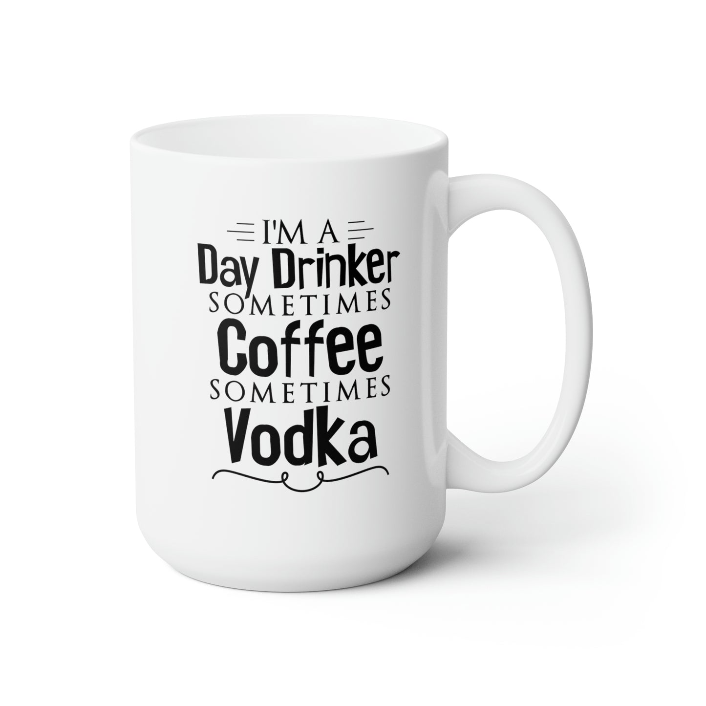 I'm A Day Drinker Sometimes Coffee Sometimes Vodka - Funny Coffee Mug