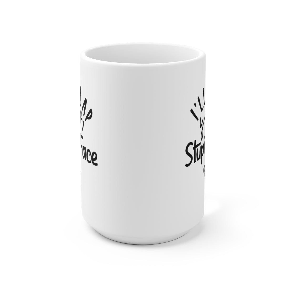 I Will Slap Your Stupid Face Off - Funny Coffee Mug