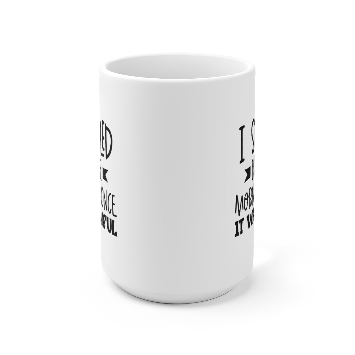 I Smiled In The Morning Once, It Was Awful - Funny Coffee Mug