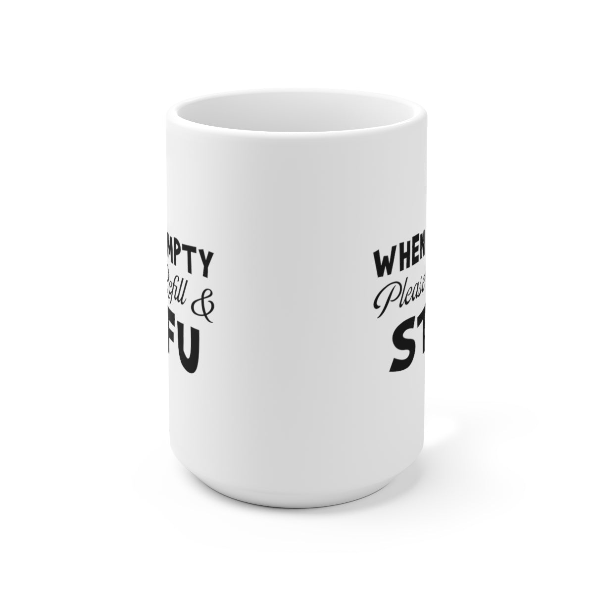 When Empty Please Refill and STFU - Funny Coffee Mug