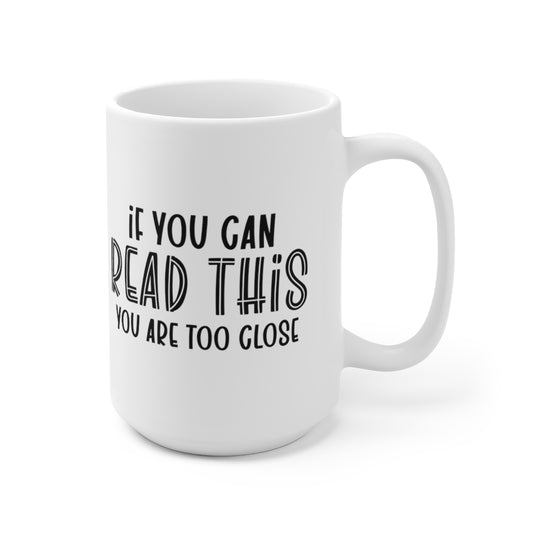 If You Can Read This You Are Too Close - Funny Coffee Mug