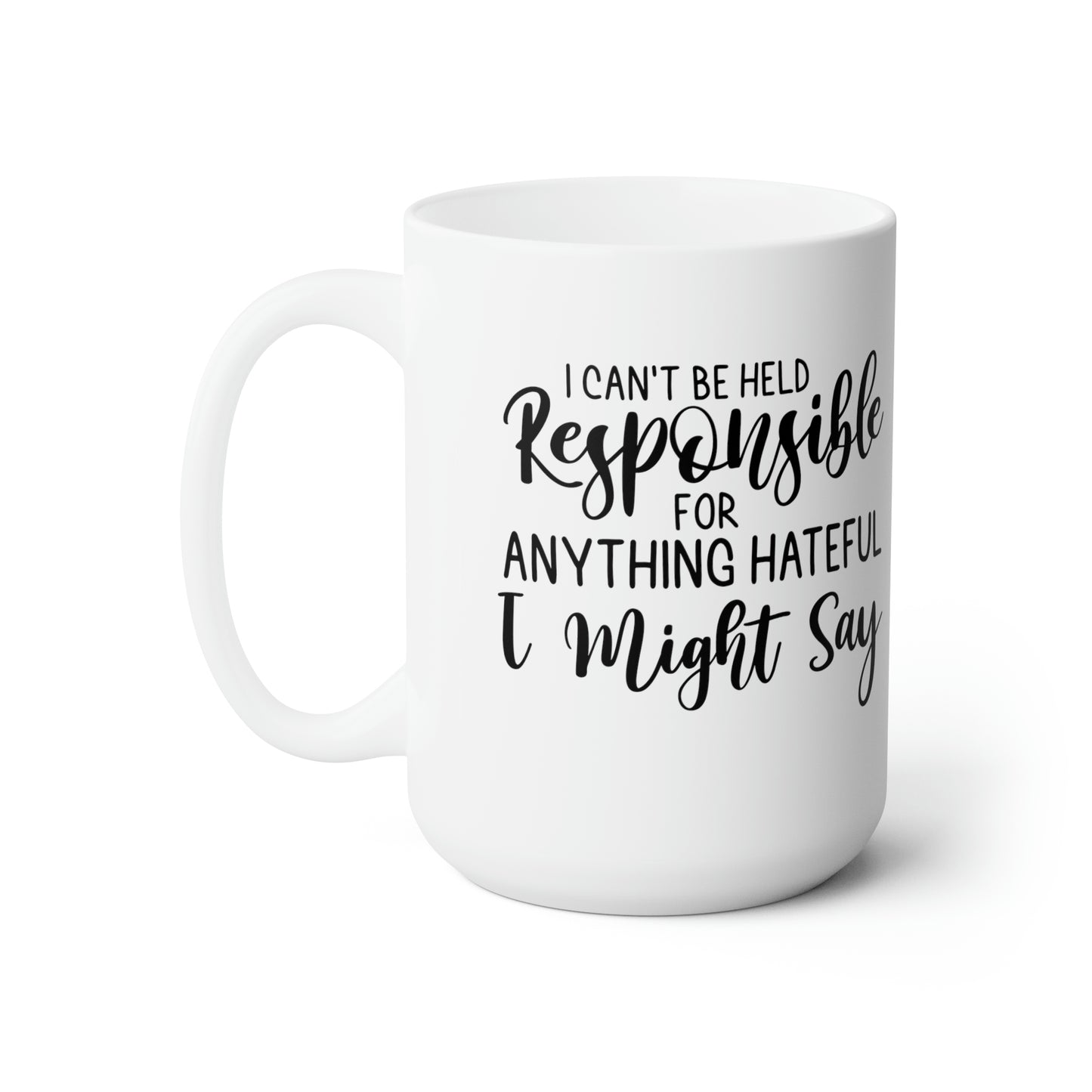 I Can't Be Held Responsible For Aything Hateful I Might Say - Funny Coffee Mug