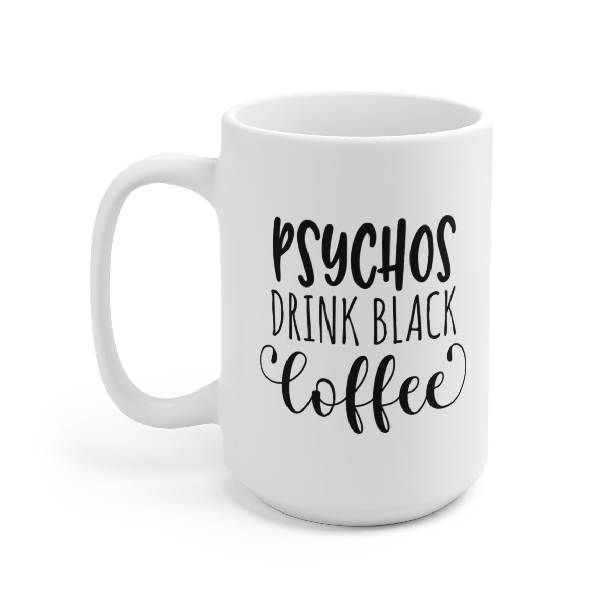 Psychos Drink Black Coffee - Funny Coffee Mug