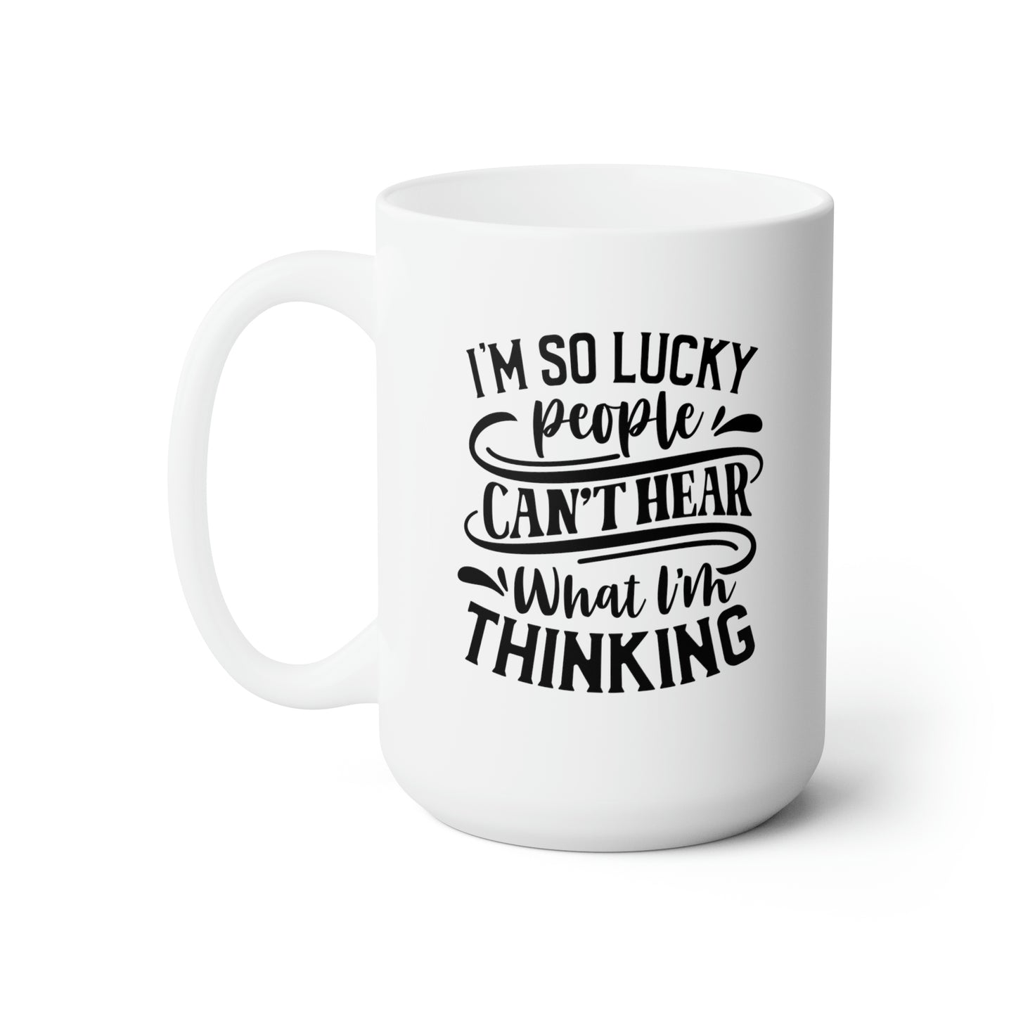 Im So Lucky People Cant Hear What I'm Thinking - Funny Coffee Mug