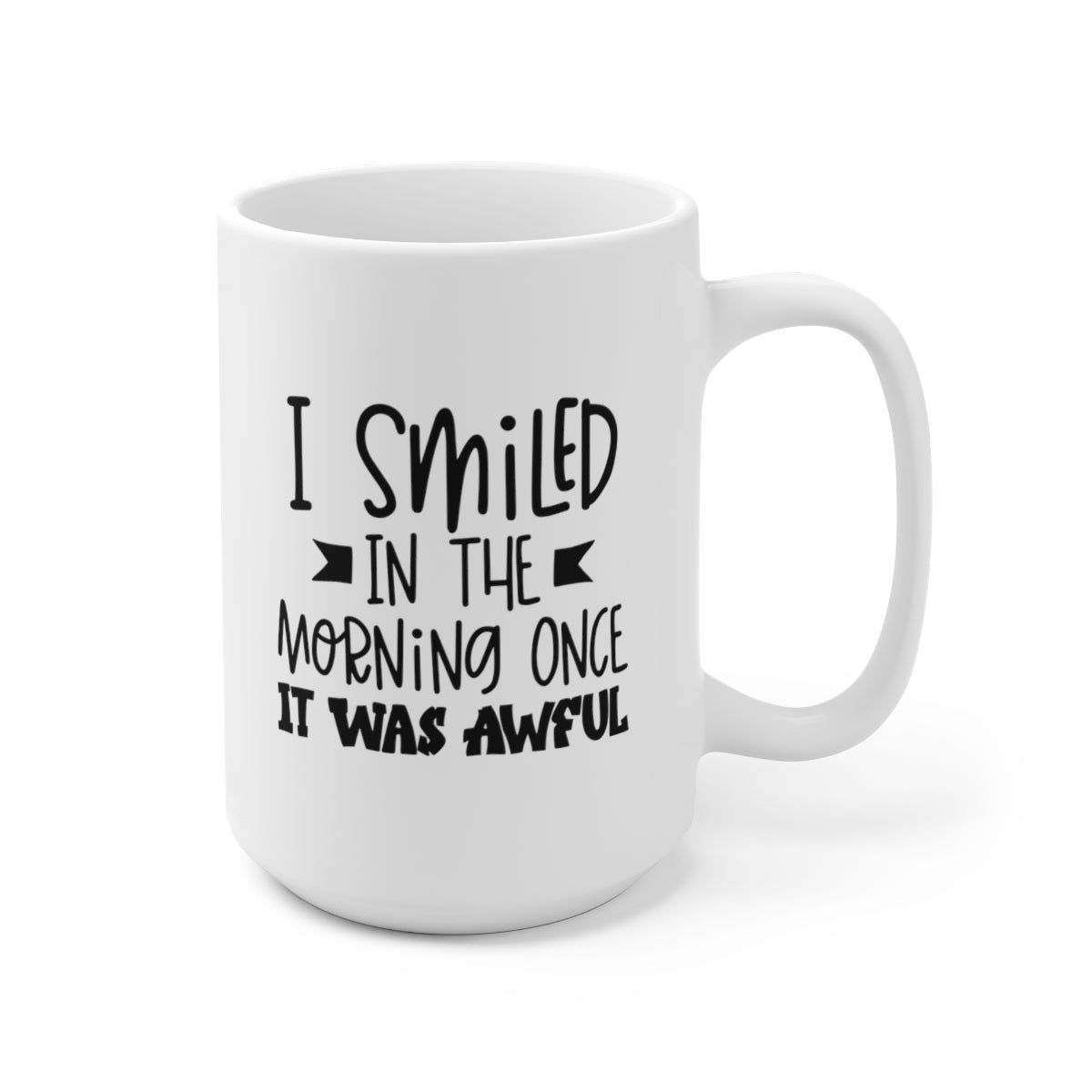 I Smiled In The Morning Once, It Was Awful - Funny Coffee Mug