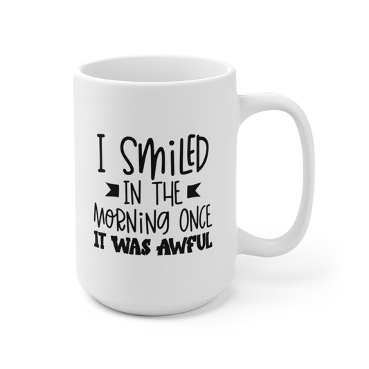 I Smiled In The Morning Once, It Was Awful - Funny Coffee Mug