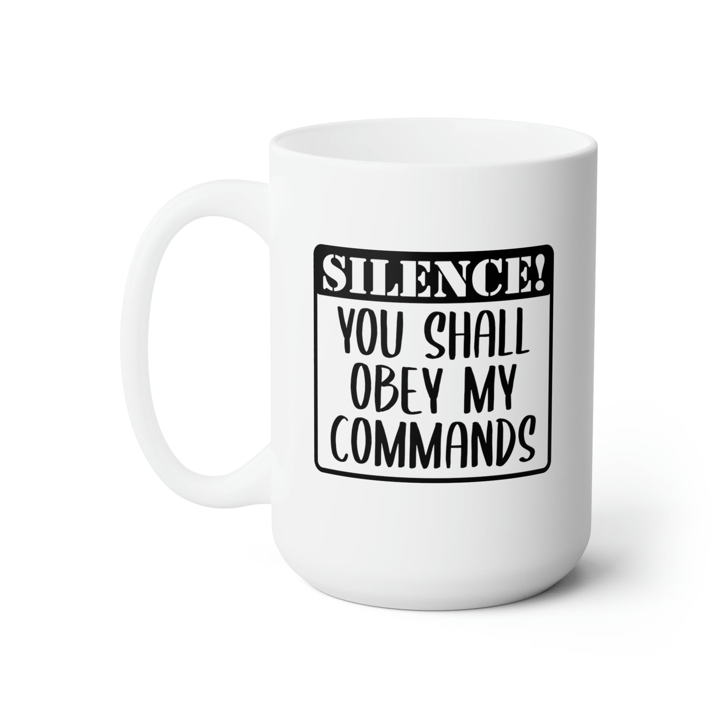 Silence! You Shall Obey My Commands - Funny Coffee Mug