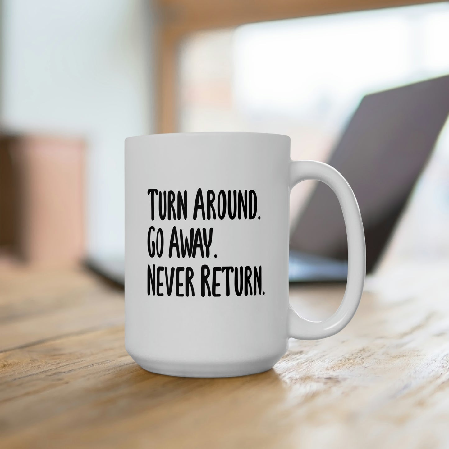 Turn Around Go Away Never Return - Funny Coffee Mug