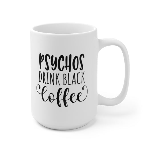 Psychos Drink Black Coffee - Funny Coffee Mug