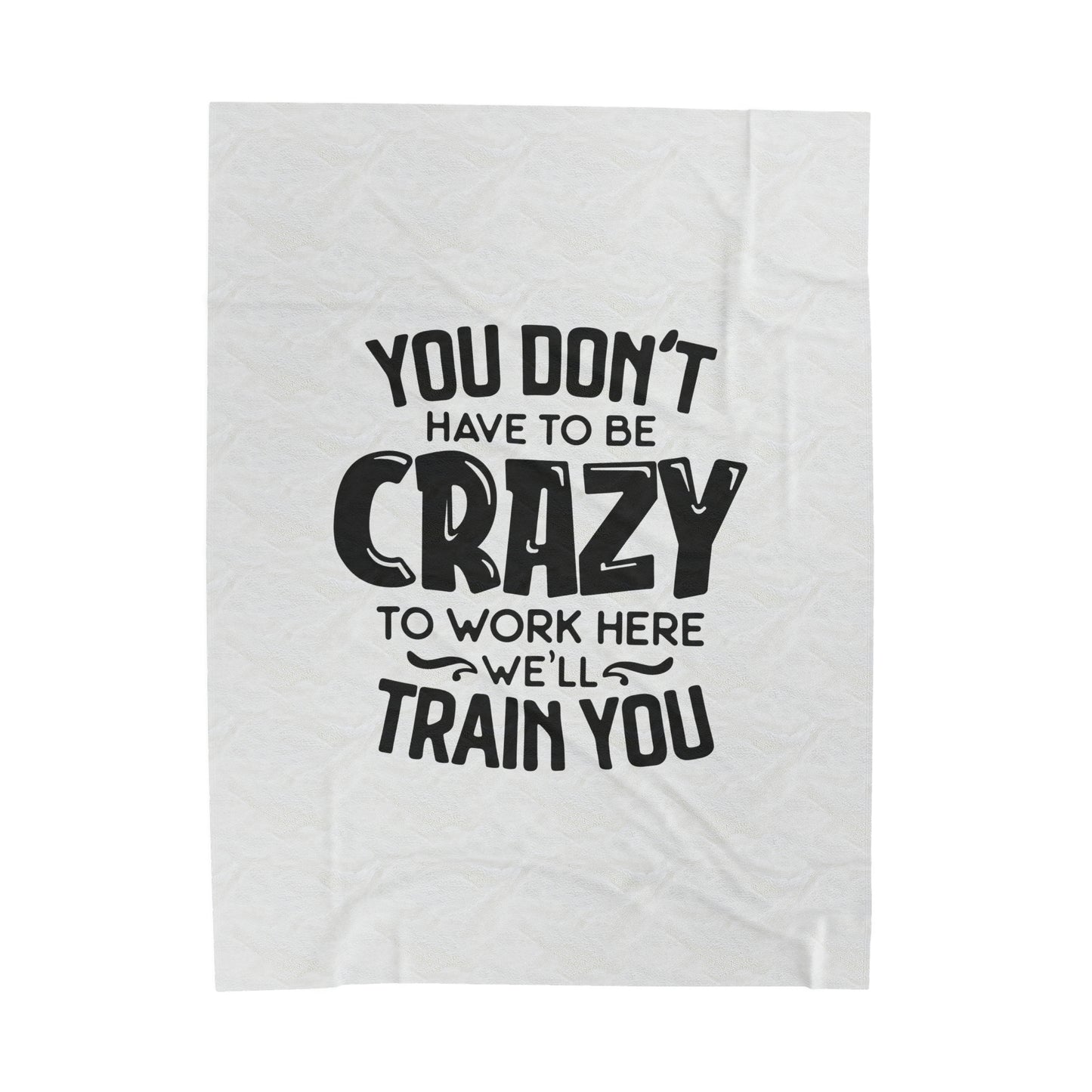 You Don't Have To Be Crazy To Work Here We'll Train You - Velveteen Plush Blanket