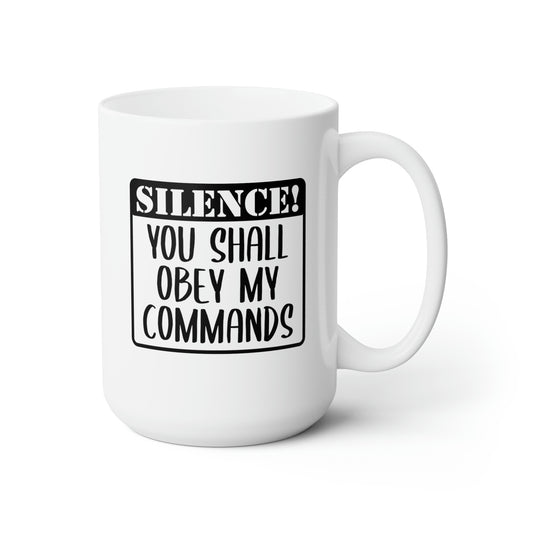 Silence! You Shall Obey My Commands - Funny Coffee Mug