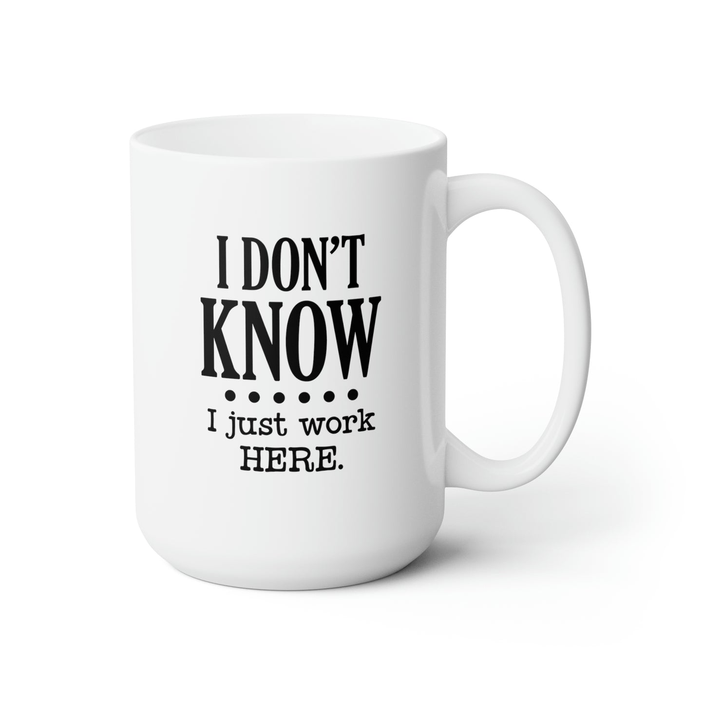 I Dont Know I Just Work Here - Funny Coffee Mug