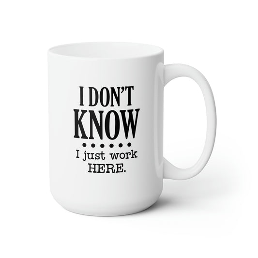 I Dont Know I Just Work Here - Funny Coffee Mug