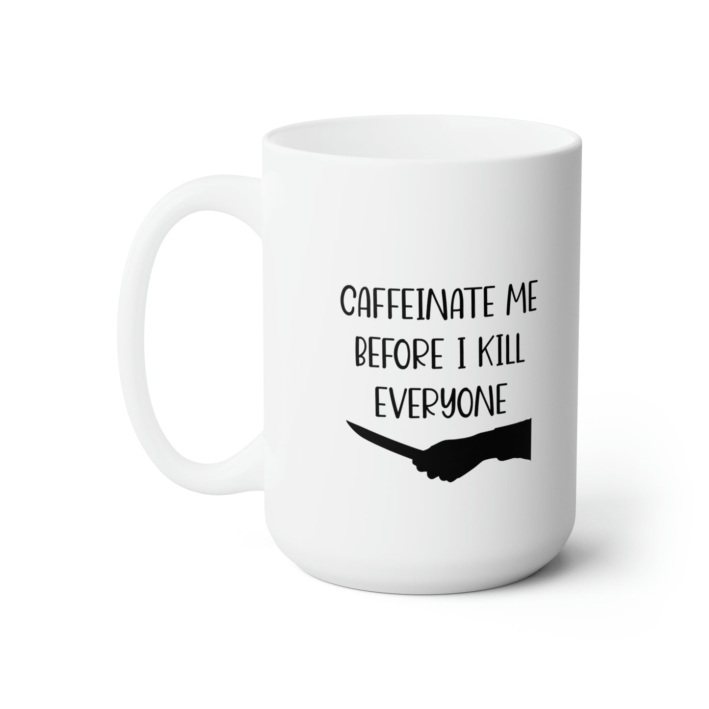 Caffinate Me Before I Kill Everyone  - Funny Coffee Mug