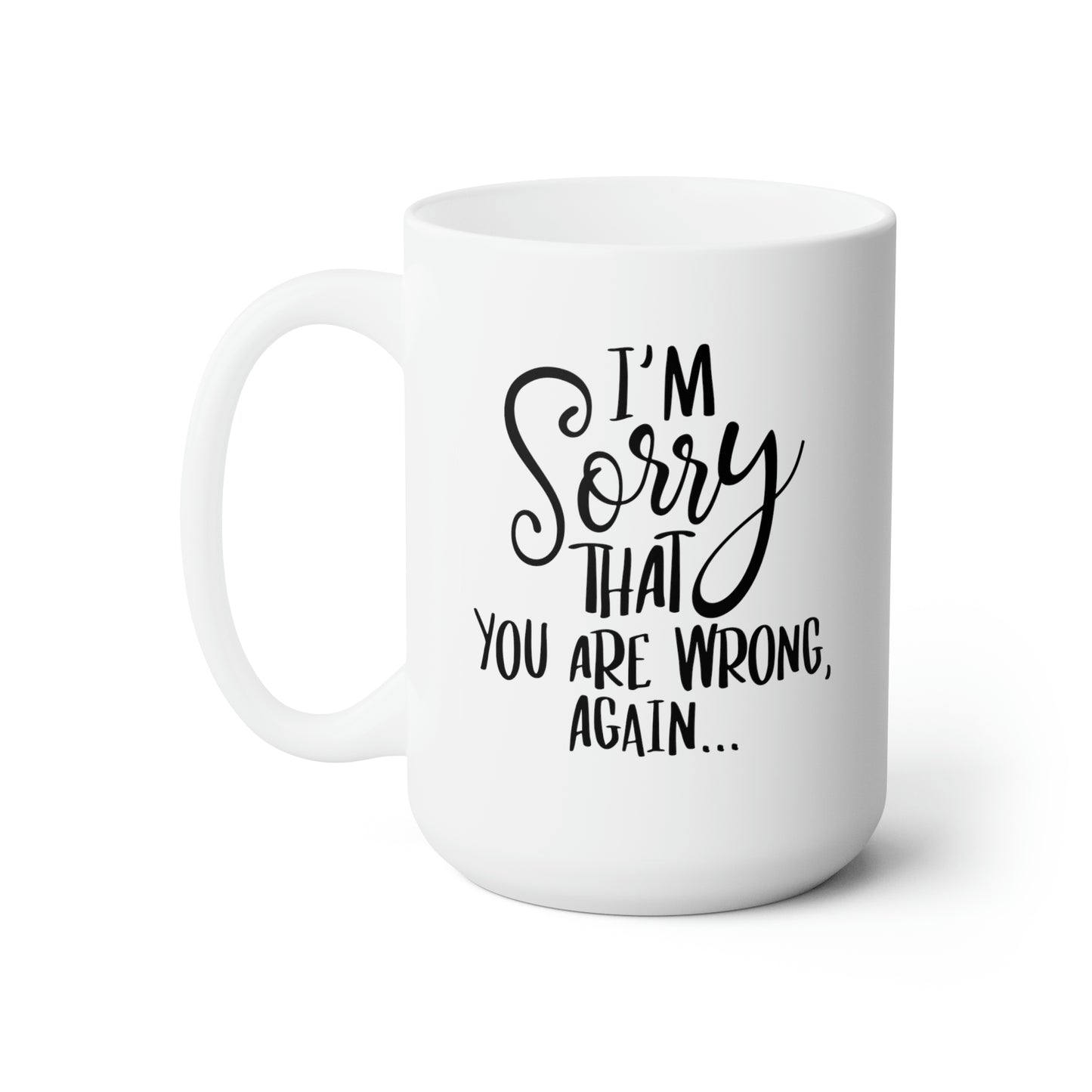 I'm Sorry That You're Wrong Again - Funny Coffee Mug