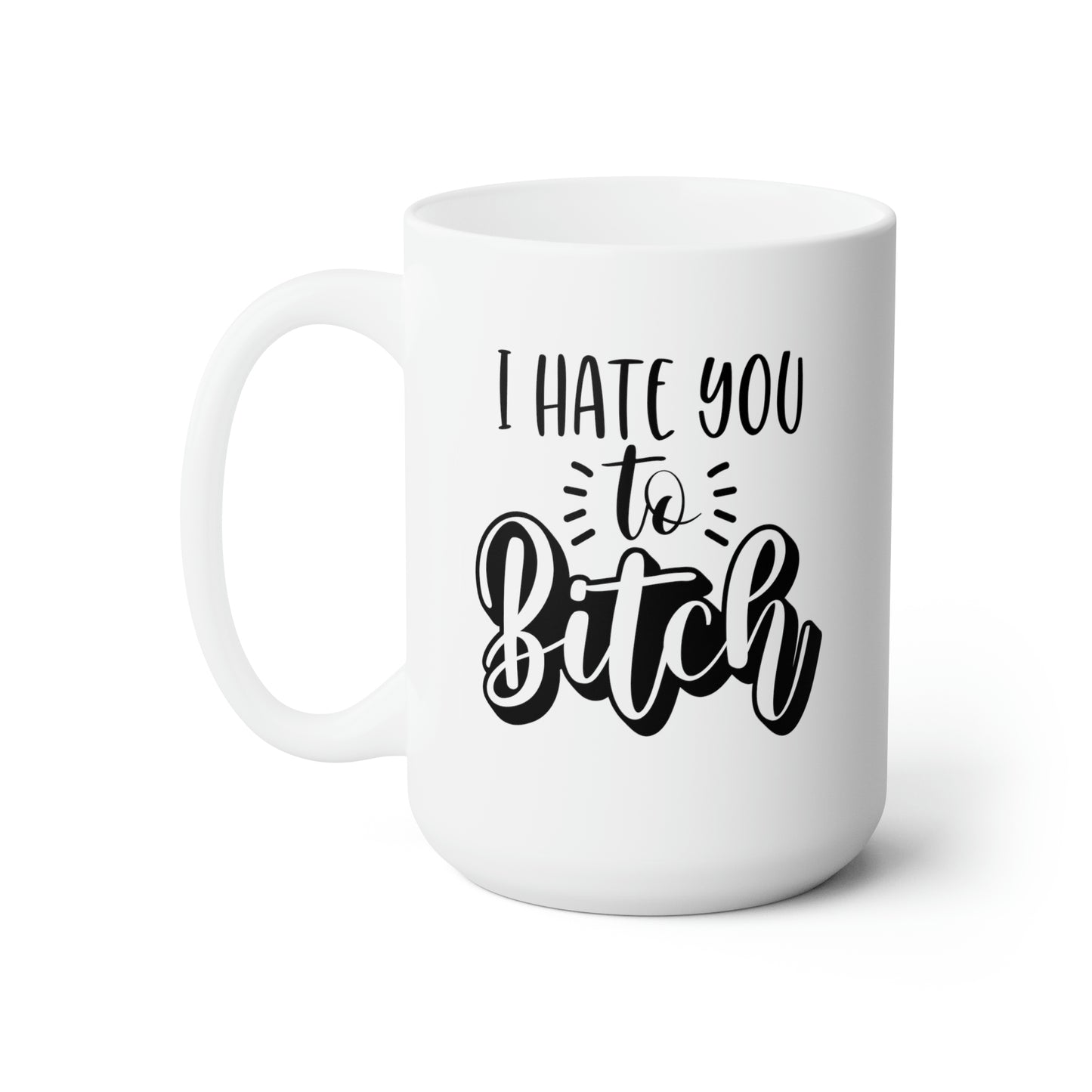 I Hate You To Bitch - Funny Coffee Mug