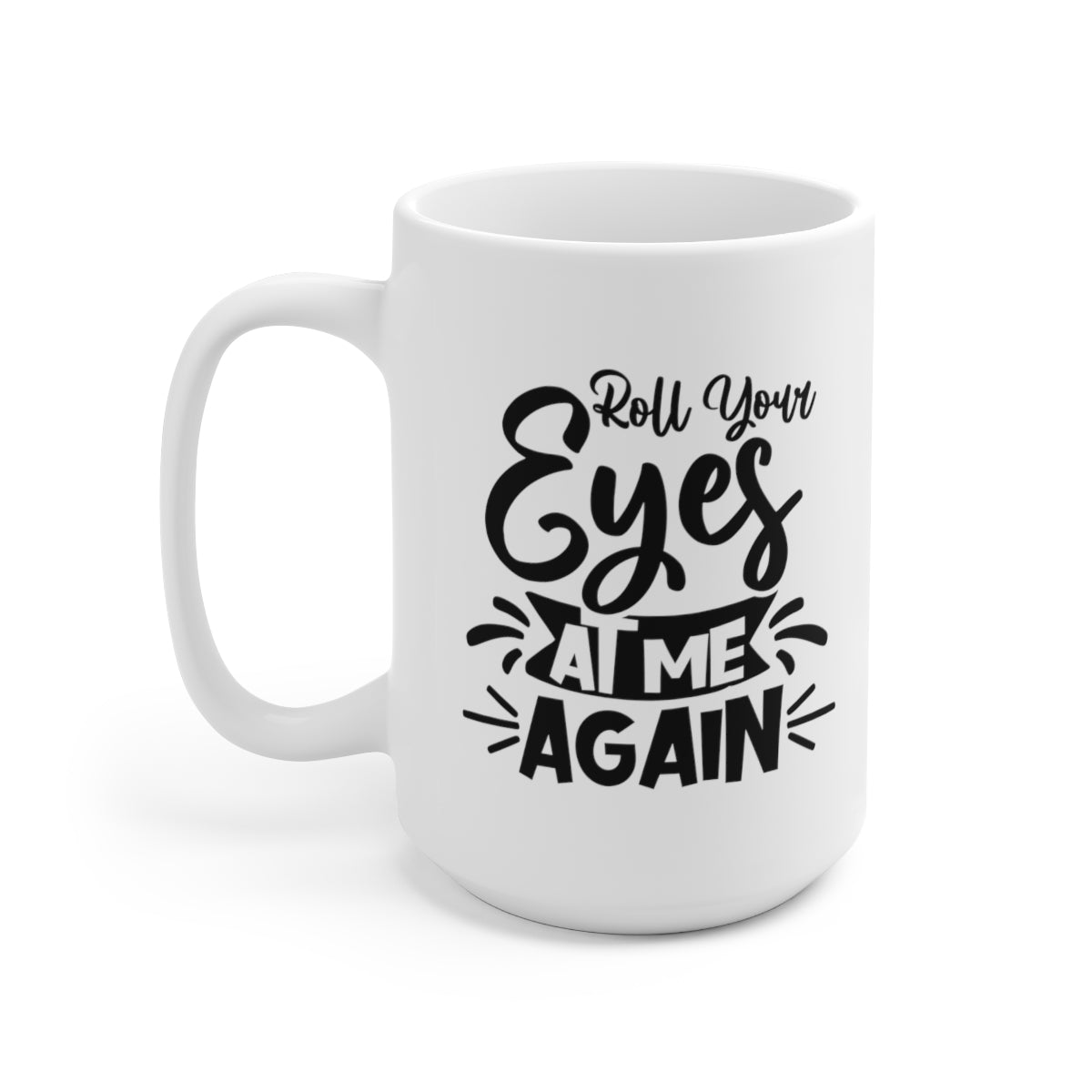 Roll Your Eyes At Me Again - Funny Coffee Mug