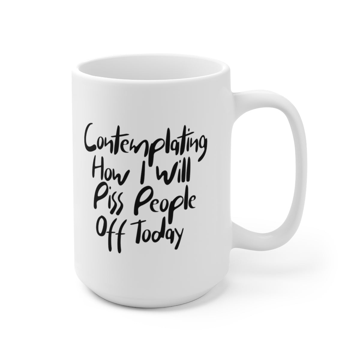 Contemplating How I Will Piss People Off Today - Funny Coffee Mug