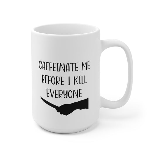 Caffeinate Me Before I Kill Everyone - Funny Coffee Mug