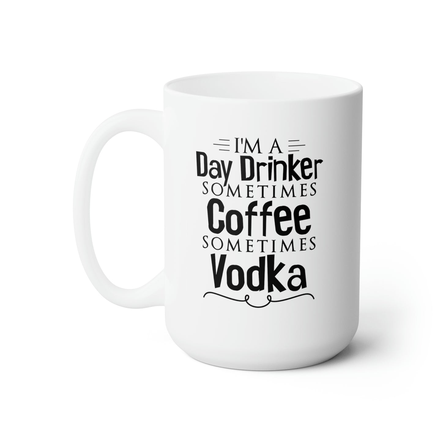 I'm A Day Drinker Sometimes Coffee Sometimes Vodka - Funny Coffee Mug