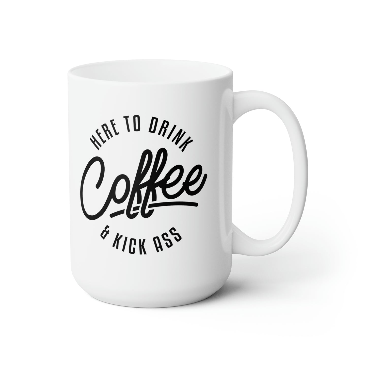 Here To Drink Coffee And Kick Ass - Funny Coffee Mug