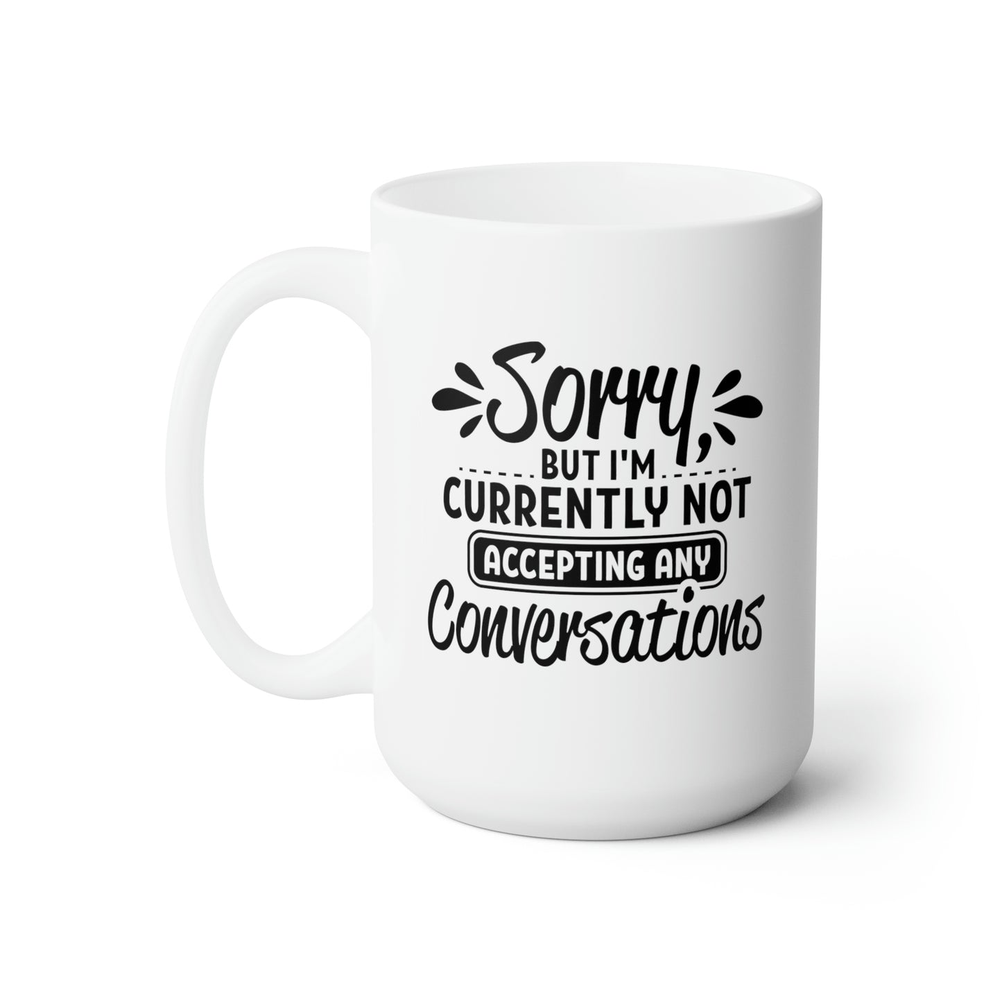 Sorry But I'm Currently Not Accepting Any Conversation - Funny Coffee Mug