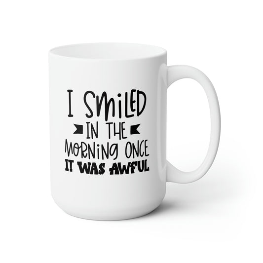 I Smiled Once In The Morning Once It Was Awful - Funny Coffee Mug