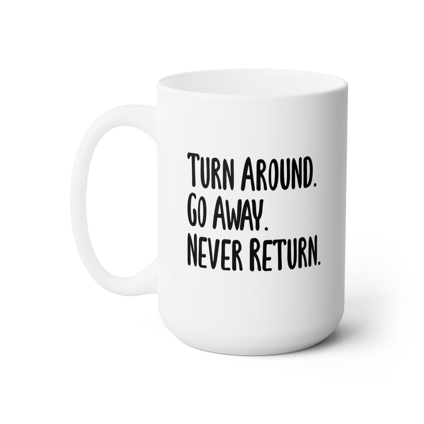 Turn Around Go Away Never Return - Funny Coffee Mug