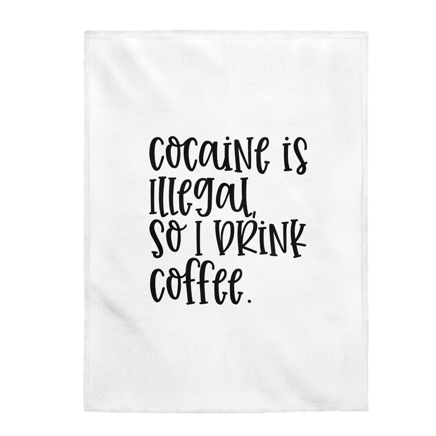 Cocaine Is Illegal So I Drink Coffee - Velveteen Plush Blanket