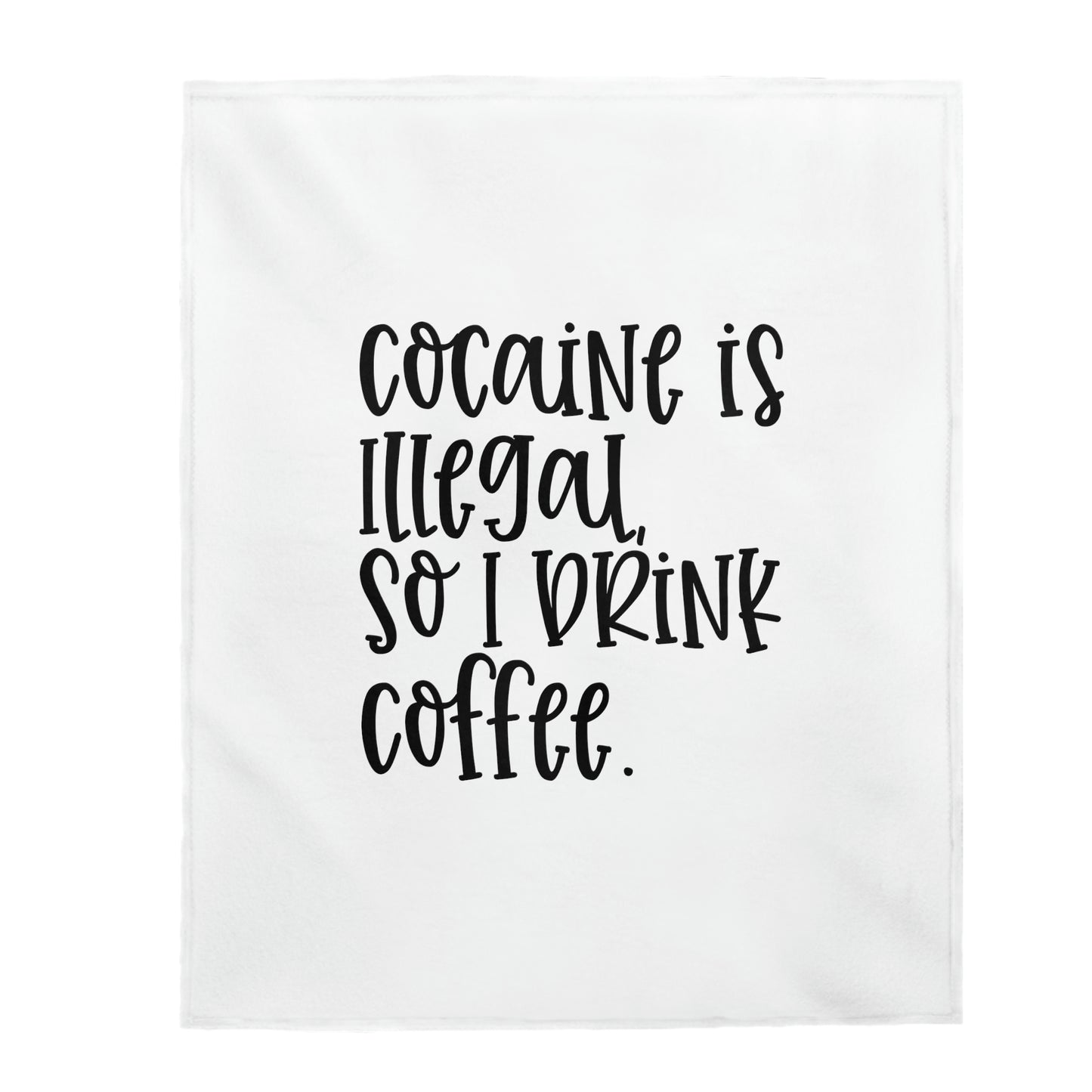 Cocaine Is Illegal So I Drink Coffee - Velveteen Plush Blanket