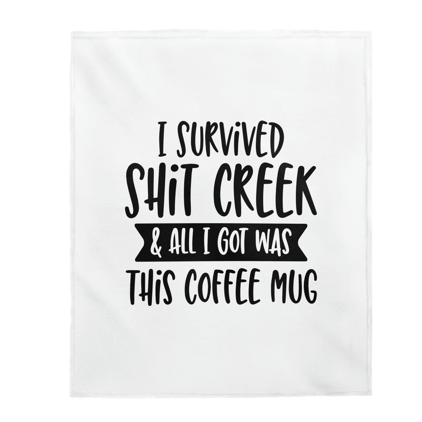 I Survived Shit Creek And All I Got Was This Coffee Mug - Velveteen Plush Blanket